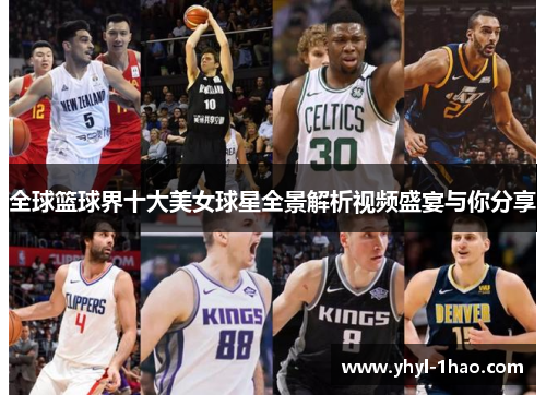 全球篮球界十大美女球星全景解析视频盛宴与你分享