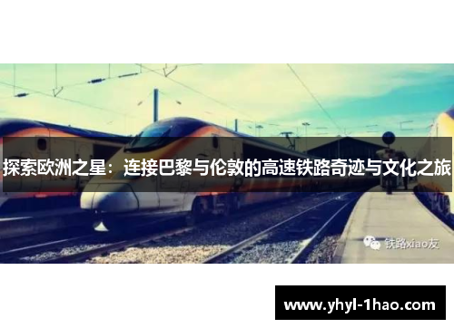 探索欧洲之星：连接巴黎与伦敦的高速铁路奇迹与文化之旅