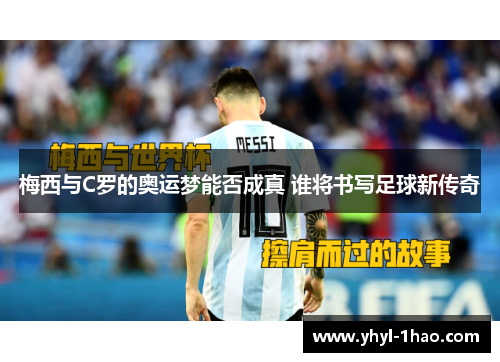 梅西与C罗的奥运梦能否成真 谁将书写足球新传奇