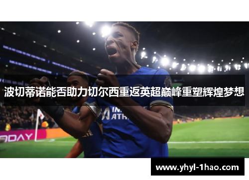 波切蒂诺能否助力切尔西重返英超巅峰重塑辉煌梦想