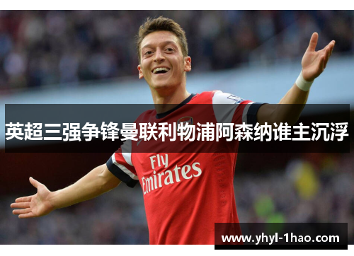 英超三强争锋曼联利物浦阿森纳谁主沉浮
