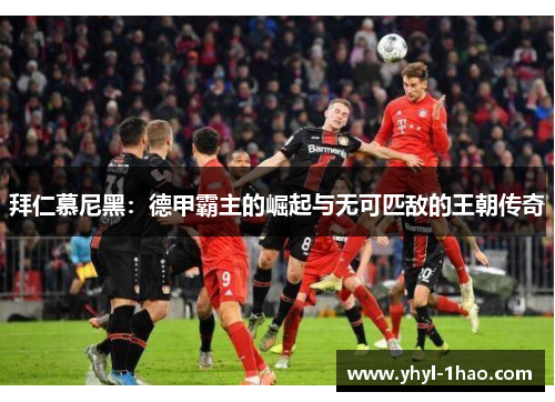 拜仁慕尼黑：德甲霸主的崛起与无可匹敌的王朝传奇