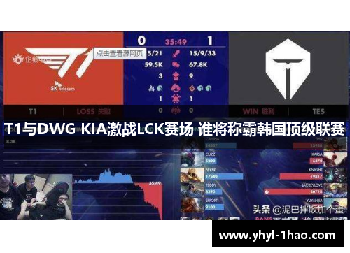 T1与DWG KIA激战LCK赛场 谁将称霸韩国顶级联赛
