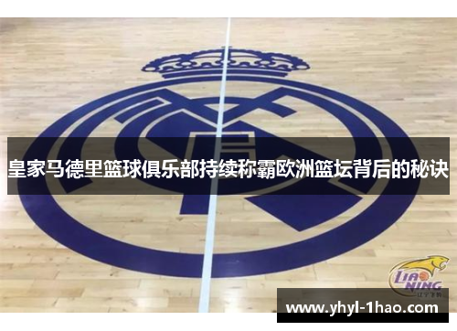 皇家马德里篮球俱乐部持续称霸欧洲篮坛背后的秘诀