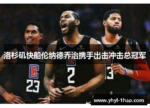洛杉矶快船伦纳德乔治携手出击冲击总冠军