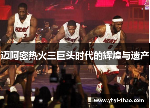 迈阿密热火三巨头时代的辉煌与遗产