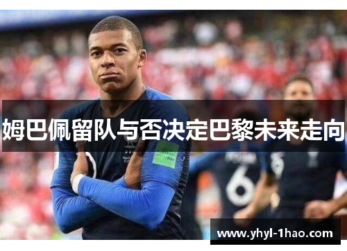 姆巴佩留队与否决定巴黎未来走向