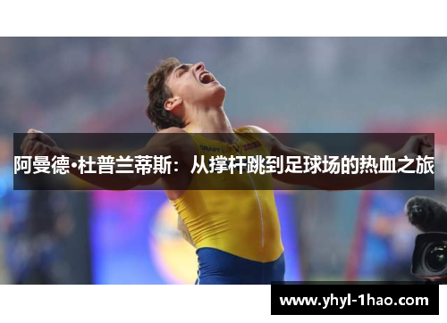 阿曼德·杜普兰蒂斯：从撑杆跳到足球场的热血之旅