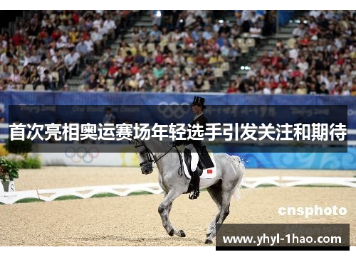 首次亮相奥运赛场年轻选手引发关注和期待